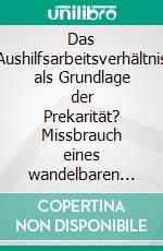 Das „Aushilfsarbeitsverhältnis“ als Grundlage der Prekarität? Missbrauch eines wandelbaren Rechtsbegriffs. E-book. Formato PDF ebook