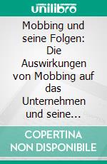 Mobbing und seine Folgen: Die Auswirkungen von Mobbing auf das Unternehmen und seine Mitarbeiter. E-book. Formato PDF ebook di Linda Schikowsky