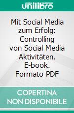 Mit Social Media zum Erfolg: Controlling von Social Media Aktivitäten. E-book. Formato PDF ebook