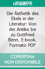 Die Ästhetik des Ekels in der Literatur: Von der Antike bis zu Gottfried Benn. E-book. Formato PDF ebook