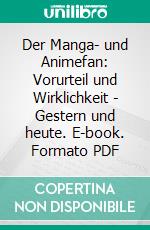 Der Manga- und Animefan: Vorurteil und Wirklichkeit - Gestern und heute. E-book. Formato PDF ebook