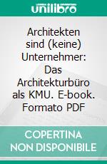 Architekten sind (keine) Unternehmer: Das Architekturbüro als KMU. E-book. Formato PDF ebook