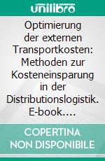 Optimierung der externen Transportkosten: Methoden zur Kosteneinsparung in der Distributionslogistik. E-book. Formato PDF ebook di René Linke