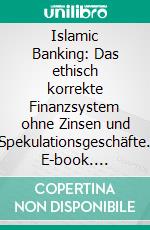 Islamic Banking: Das ethisch korrekte Finanzsystem ohne Zinsen und Spekulationsgeschäfte. E-book. Formato PDF