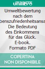 Umweltbewertung nach dem Lebenszufriedenheitsansatz: Die Bedeutung des Einkommens für das Glück. E-book. Formato PDF ebook