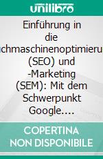 Einführung in die Suchmaschinenoptimierung (SEO) und -Marketing (SEM): Mit dem Schwerpunkt Google. E-book. Formato PDF ebook di Holger Weber