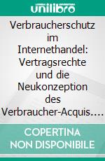 Verbraucherschutz im Internethandel: Vertragsrechte und die Neukonzeption des Verbraucher-Acquis. E-book. Formato PDF ebook di Lutz Völker