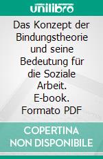 Das Konzept der Bindungstheorie und seine Bedeutung für die Soziale Arbeit. E-book. Formato PDF ebook