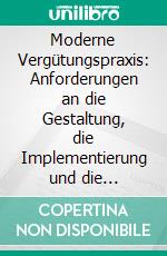 Moderne Vergütungspraxis: Anforderungen an die Gestaltung, die Implementierung und die Umsetzung variabler Entgeltsysteme. E-book. Formato PDF ebook