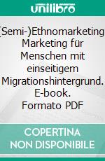 (Semi-)Ethnomarketing: Marketing für Menschen mit einseitigem Migrationshintergrund. E-book. Formato PDF ebook di Stefan Wissert