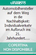 Automobilhersteller auf dem Weg in die Nachhaltigkeit: Individualverkehr im Aufbruch ins 21. Jahrhundert. E-book. Formato PDF ebook