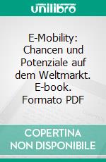 E-Mobility: Chancen und Potenziale auf dem Weltmarkt. E-book. Formato PDF ebook di Philipp Gauß