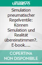 Simulation pneumatischer Regelventile: Können Simulation und Realität übereinstimmen?. E-book. Formato PDF ebook