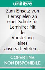 Zum Einsatz von Lernspielen an einer Schule für Lernhilfe: Mit der Vorstellung eines ausgearbeiteten Lernspiels zum Thema „Märchen“. E-book. Formato PDF ebook di Sabine Arnold