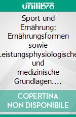 Sport und Ernährung: Ernährungsformen sowie Leistungsphysiologische und medizinische Grundlagen. E-book. Formato PDF ebook di Julia von Soosten