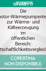 Die Gasmotor-Wärmepumpentechnik zur Wärme- und Kälteerzeugung im öffentlichen Bereich: Wirtschaftlichkeitsvergleich nach der VDI 2067 unter Einbezug von BHKW- und Absorptionstechnik. E-book. Formato PDF ebook di Sebastian Hellmann