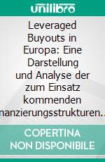 Leveraged Buyouts in Europa: Eine Darstellung und Analyse der zum Einsatz kommenden Finanzierungsstrukturen. E-book. Formato PDF