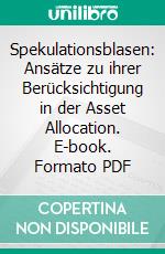 Spekulationsblasen: Ansätze zu ihrer Berücksichtigung in der Asset Allocation. E-book. Formato PDF ebook di Michael Ledvinka