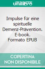 Impulse für eine spirituelle Demenz-Prävention. E-book. Formato EPUB ebook di Ursula Luisa Rieger