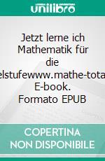 Jetzt lerne ich Mathematik für die Mittelstufewww.mathe-total.de. E-book. Formato EPUB ebook