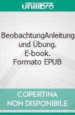 BeobachtungAnleitung und Übung. E-book. Formato EPUB