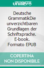 Deutsche GrammatikDie unverzichtbaren Grundlagen der Schriftsprache. E-book. Formato EPUB ebook