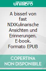 A bisserl von fast NIXKulinarische Ansichten und Erinnerungen. E-book. Formato EPUB ebook