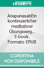 AnapanasatiEin kontinuierlicher meditativer Übungsweg.. E-book. Formato EPUB ebook