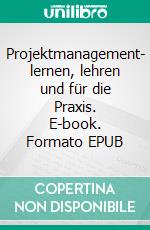 Projektmanagement- lernen, lehren und für die Praxis. E-book. Formato EPUB ebook di Helmut Zell