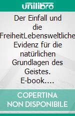 Der Einfall und die FreiheitLebensweltliche Evidenz für die natürlichen Grundlagen des Geistes. E-book. Formato EPUB ebook di Andreas Eisenrauch