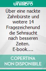 Über eine nackte Zahnbürste und weitere 14 Fragezeichenund die Sehnsucht nach besseren Zeiten. E-book. Formato EPUB ebook di Erika Oczipka