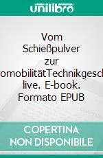 Vom Schießpulver zur ElektromobilitätTechnikgeschichte live. E-book. Formato EPUB ebook