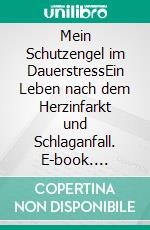 Mein Schutzengel im DauerstressEin Leben nach dem Herzinfarkt und Schlaganfall. E-book. Formato EPUB ebook di Jörn Karlipp