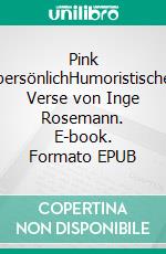 Pink persönlichHumoristische Verse von Inge Rosemann. E-book. Formato EPUB ebook di Inge Rosemann