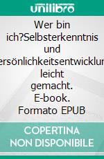 Wer bin ich?Selbsterkenntnis und Persönlichkeitsentwicklung leicht gemacht. E-book. Formato EPUB ebook di Martina Nohl