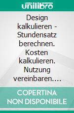 Design kalkulieren - Stundensatz berechnen. Kosten kalkulieren. Nutzung vereinbaren. Verträge verhandeln.Kleiner Praxis-Leitfaden für selbstständige Webdesigner und Grafik-Designer. E-book. Formato EPUB ebook di Marco W. Linke