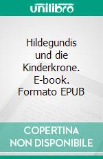 Hildegundis und die Kinderkrone. E-book. Formato EPUB ebook