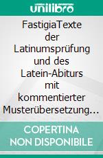 FastigiaTexte der Latinumsprüfung und des Latein-Abiturs mit kommentierter Musterübersetzung und Kurzgrammatik. E-book. Formato EPUB ebook