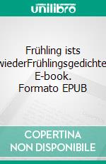 Frühling ists wiederFrühlingsgedichte. E-book. Formato EPUB ebook