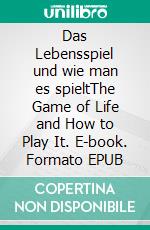 Das Lebensspiel und wie man es spieltThe Game of Life and How to Play It. E-book. Formato EPUB ebook