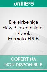 Die einbeinige MöweSeelenmalerei. E-book. Formato EPUB