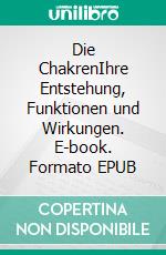 Die ChakrenIhre Entstehung, Funktionen und Wirkungen. E-book. Formato EPUB ebook di Harry Eilenstein