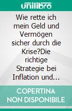 Wie rette ich mein Geld und Vermögen sicher durch die Krise?Die richtige Strategie bei Inflation und Kaufkraftverlust. E-book. Formato EPUB ebook di Christian Schmidt