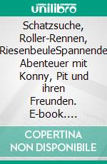 Schatzsuche, Roller-Rennen, RiesenbeuleSpannende Abenteuer mit Konny, Pit und ihren Freunden. E-book. Formato EPUB ebook di Kornelia Gora