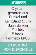 Crystal - geboren aus Dunkel und LichtBand 1: Im Bann dunkler Mächte. E-book. Formato EPUB