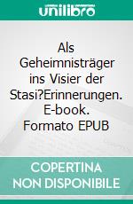 Als Geheimnisträger ins Visier der Stasi?Erinnerungen. E-book. Formato EPUB ebook di Wolfram Schröder-Taborka