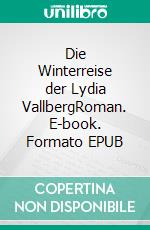 Die Winterreise der Lydia VallbergRoman. E-book. Formato EPUB ebook di Bianca Di Palma