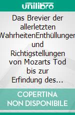 Das Brevier der allerletzten WahrheitenEnthüllungen und Richtigstellungen von Mozarts Tod bis zur Erfindung des Happy Ends. E-book. Formato EPUB ebook