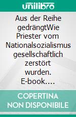 Aus der Reihe gedrängtWie Priester vom Nationalsozialismus gesellschaftlich zerstört wurden. E-book. Formato EPUB ebook di Justus Just