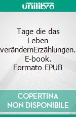 Tage die das Leben verändernErzählungen. E-book. Formato EPUB ebook